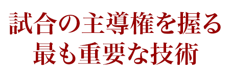 試合の主導権を握る最も重要な技術